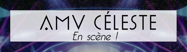 Bannière de l'AMV Céleste - en scène !
